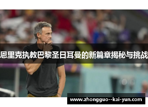 恩里克执教巴黎圣日耳曼的新篇章揭秘与挑战