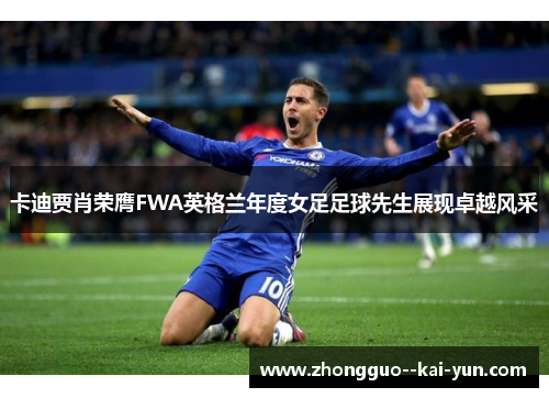 卡迪贾肖荣膺FWA英格兰年度女足足球先生展现卓越风采