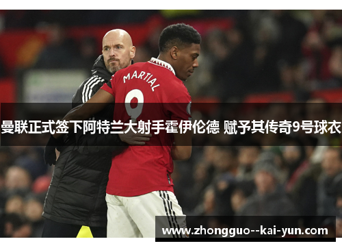 曼联正式签下阿特兰大射手霍伊伦德 赋予其传奇9号球衣 曼联正式签下阿特兰大射手霍伊伦德 赋予其传奇9号球衣