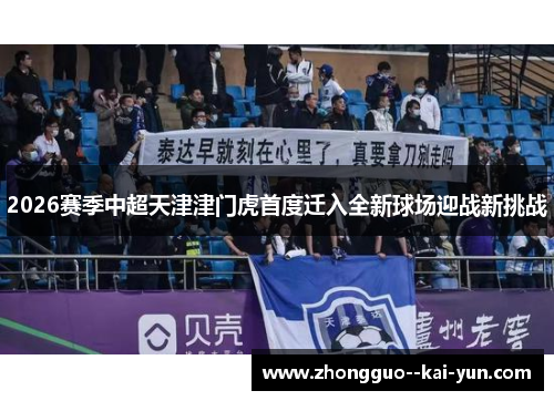 2026赛季中超天津津门虎首度迁入全新球场迎战新挑战