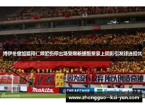 博伊冬窗加盟拜仁频繁伤停出场受限新援前景蒙上阴影引发球迷担忧 博伊冬窗加盟拜仁频繁伤停出场受限新援前景蒙上阴影引发球迷担忧